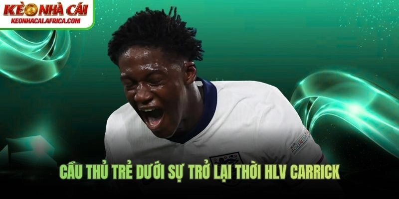 Cầu thủ trẻ dưới sự trở lại thời HLV Carrick