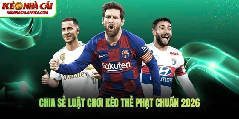 Chia sẻ luật chơi kèo thẻ phạt chuẩn 2026