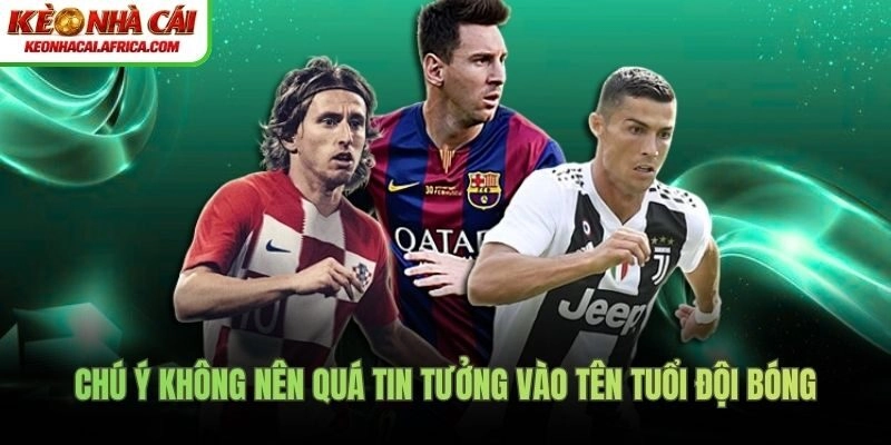 Chú ý không nên quá tin tưởng vào tên tuổi đội bóng