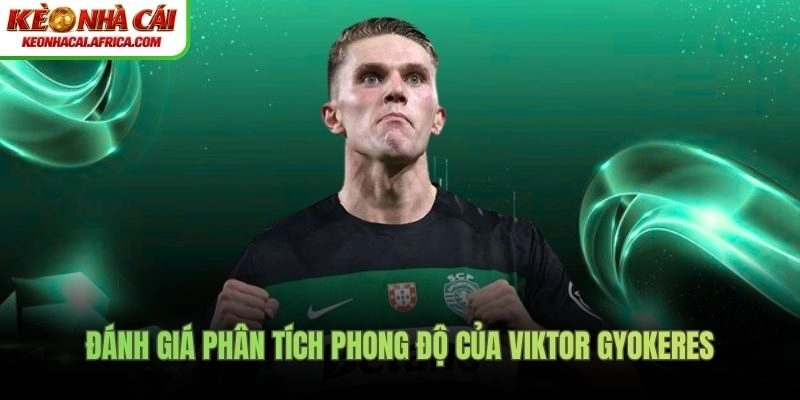 Đánh giá phân tích phong độ của Viktor Gyokeres