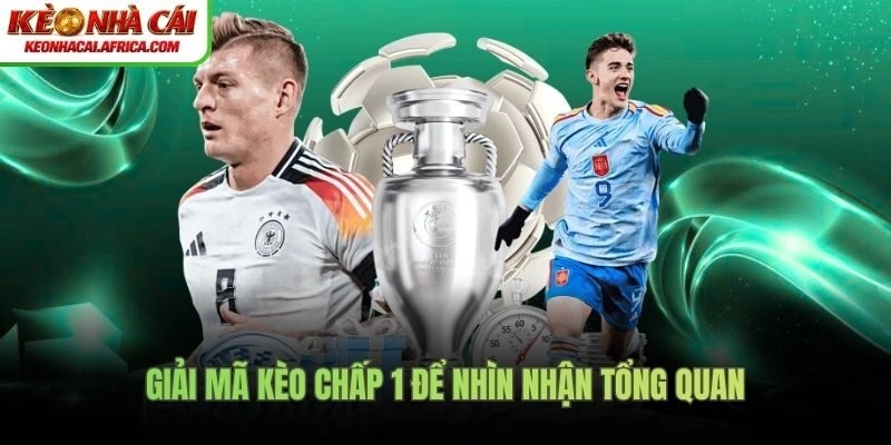 Giải mã kèo chấp 1 để nhìn nhận tổng quan