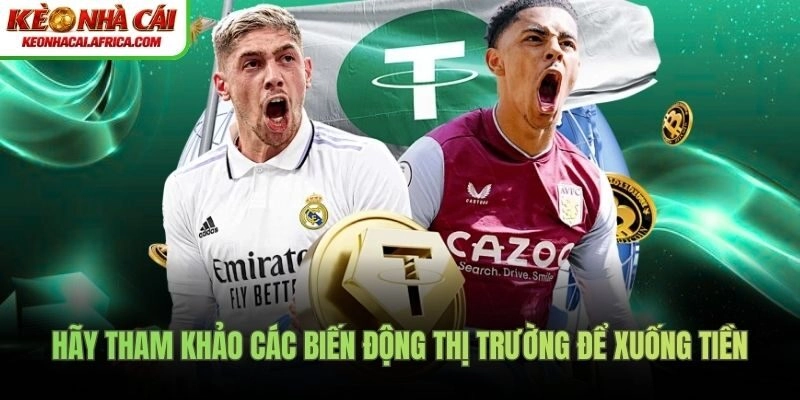 Hãy tham khảo các biến động thị trường để xuống tiền