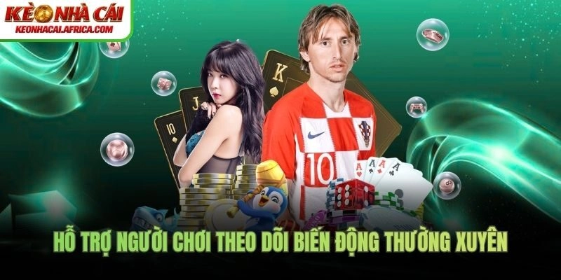 Hỗ trợ người chơi theo dõi biến động thường xuyên