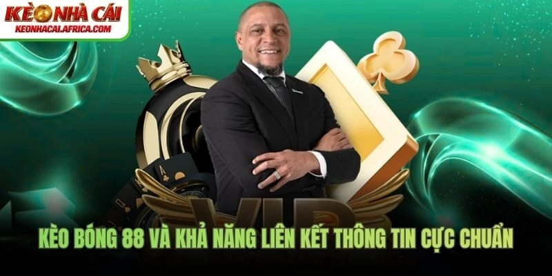 Kèo bóng 88 và khả năng liên kết thông tin cực chuẩn