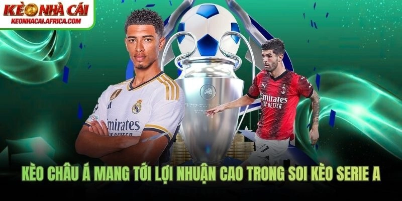 Kèo Châu Á mang tới lợi nhuận cao trong soi kèo Serie A