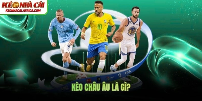 Kèo Châu Âu là gì?
