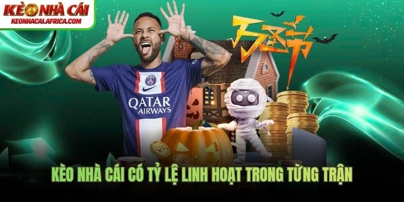 Kèo nhà cái có tỷ lệ linh hoạt trong từng trận