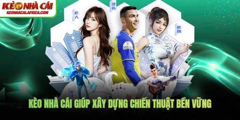 Kèo nhà cái giúp xây dựng chiến thuật bền vững