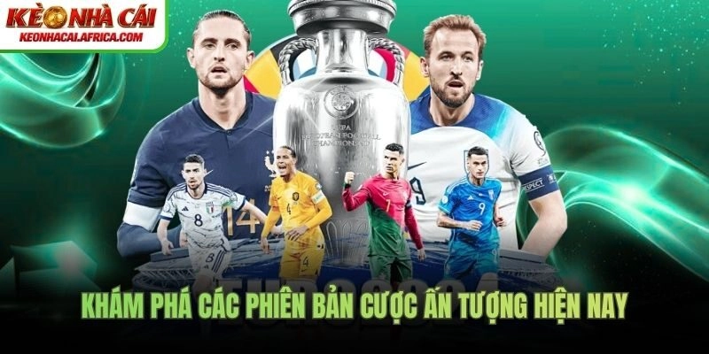 Khám phá các phiên bản cược ấn tượng hiện nay