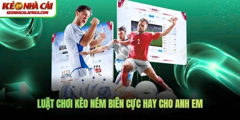 Luật chơi kèo ném biên cực hay cho anh em