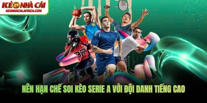 Nên hạn chế soi kèo Serie A với đội danh tiếng cao