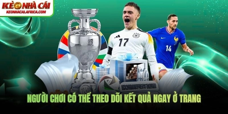 Người chơi có thể theo dõi kết quả ngay ở trang