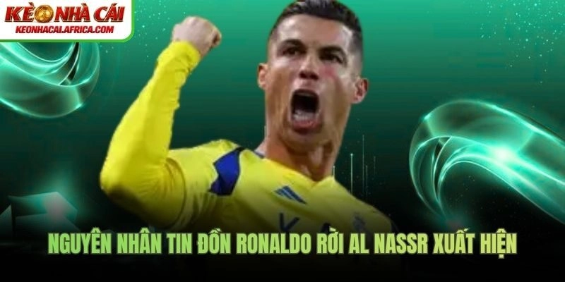 Nguyên nhân tin đồn Ronaldo rời Al Nassr xuất hiện