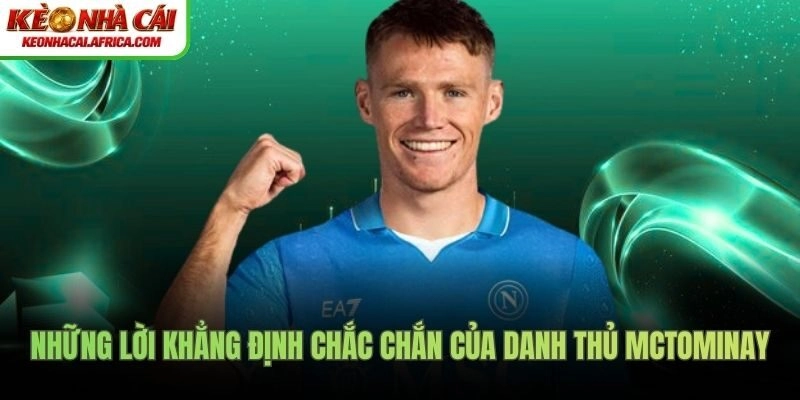 Những lời khẳng định chắc chắn của danh thủ McTominay