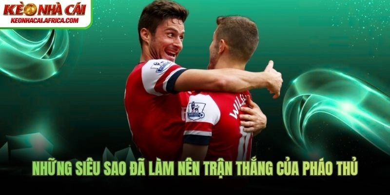 Những siêu sao đã làm nên trận thắng của Pháo thủ