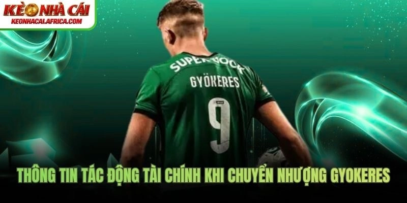 Thông tin tác động tài chính khi chuyển nhượng Gyokeres