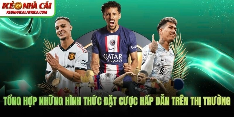 Tổng hợp những hình thức đặt cược hấp dẫn trên thị trường