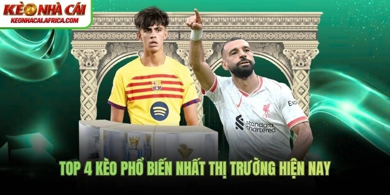 Top 4 kèo phổ biến nhất thị trường hiện nay