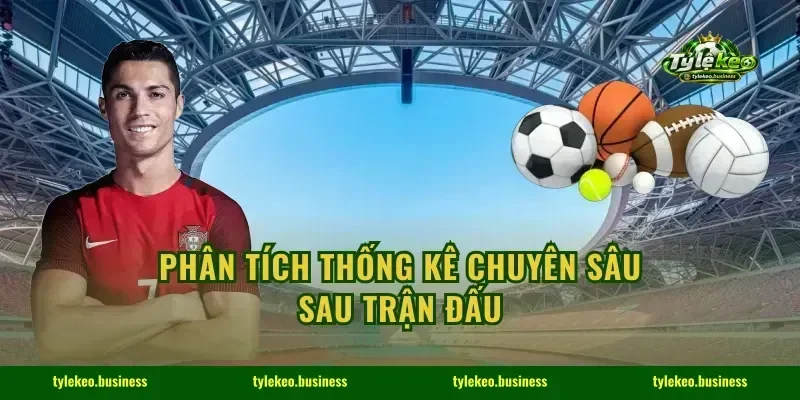 Phân tích thống kê chuyên sâu sau trận đấu