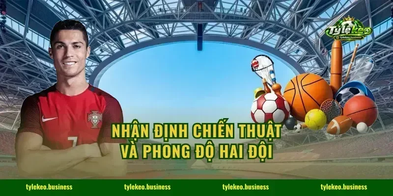 Nhận định chiến thuật và phong độ hai đội