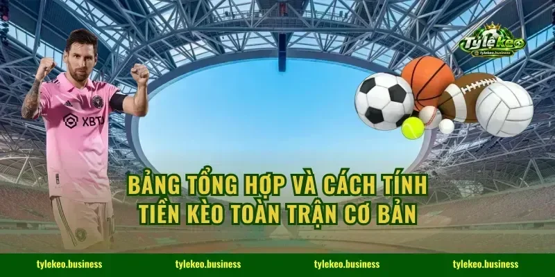 Bảng tổng hợp và cách tính tiền kèo toàn trận cơ bản