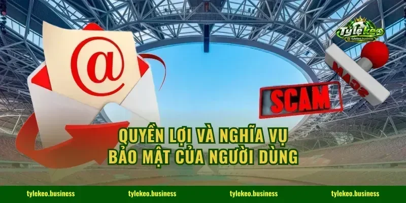 Quyền lợi và nghĩa vụ bảo mật của người dùng