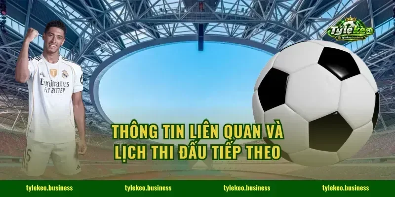 Thông tin liên quan và lịch thi đấu tiếp theo