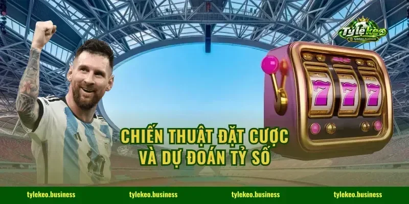 Chiến thuật đặt cược và dự đoán tỷ số