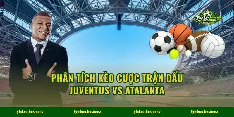 Phân tích kèo cược trận đấu Juventus Vs Atalanta