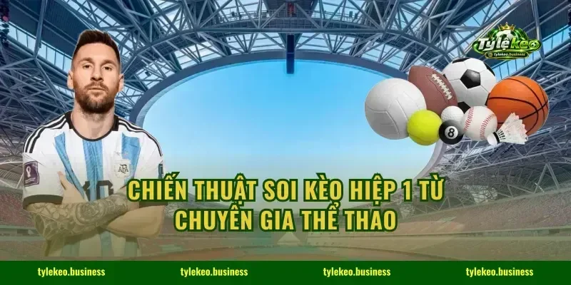 Chiến thuật soi kèo hiệp 1 từ chuyên gia thể thao