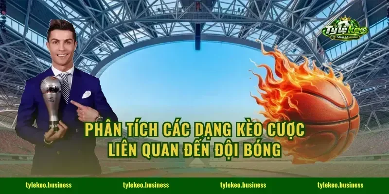 Phân tích các dạng kèo cược liên quan đến đội bóng