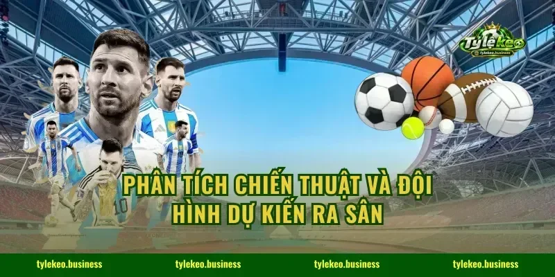 Phân tích chiến thuật và đội hình dự kiến ra sân