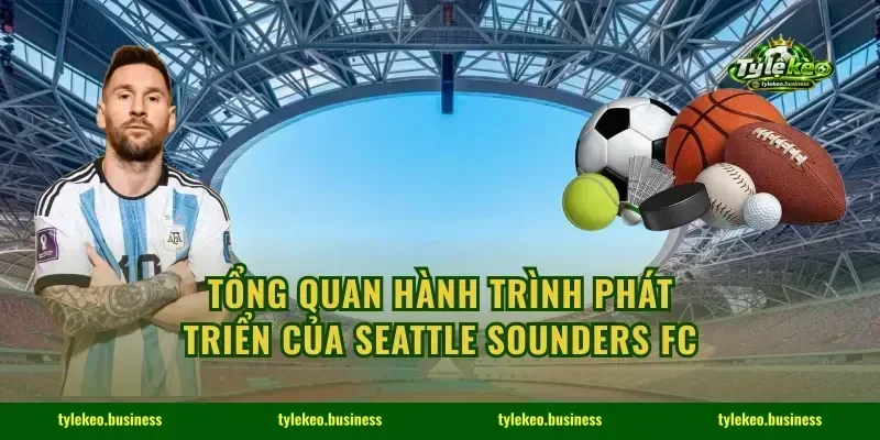 Tổng quan hành trình phát triển của Seattle Sounders FC