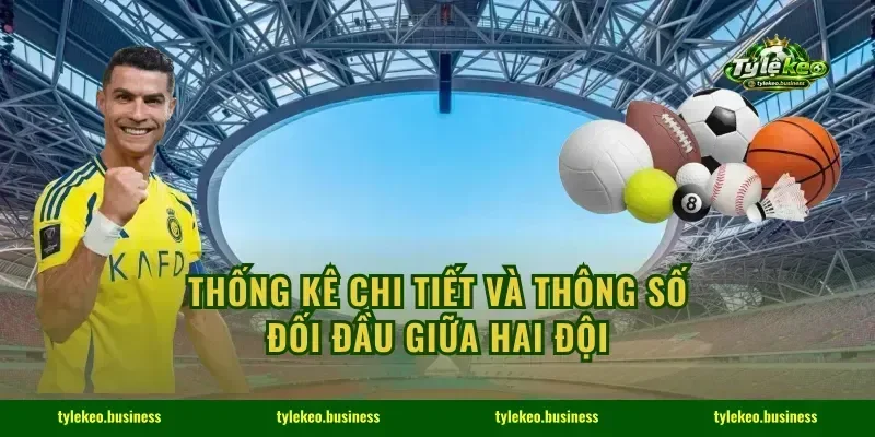 Thống kê chi tiết và thông số đối đầu giữa hai đội
