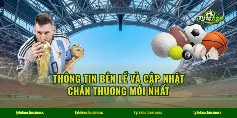 Thông tin bên lề và cập nhật chấn thương mới nhất