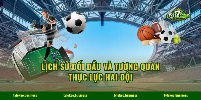 Lịch sử đối đầu và tương quan thực lực hai đội
